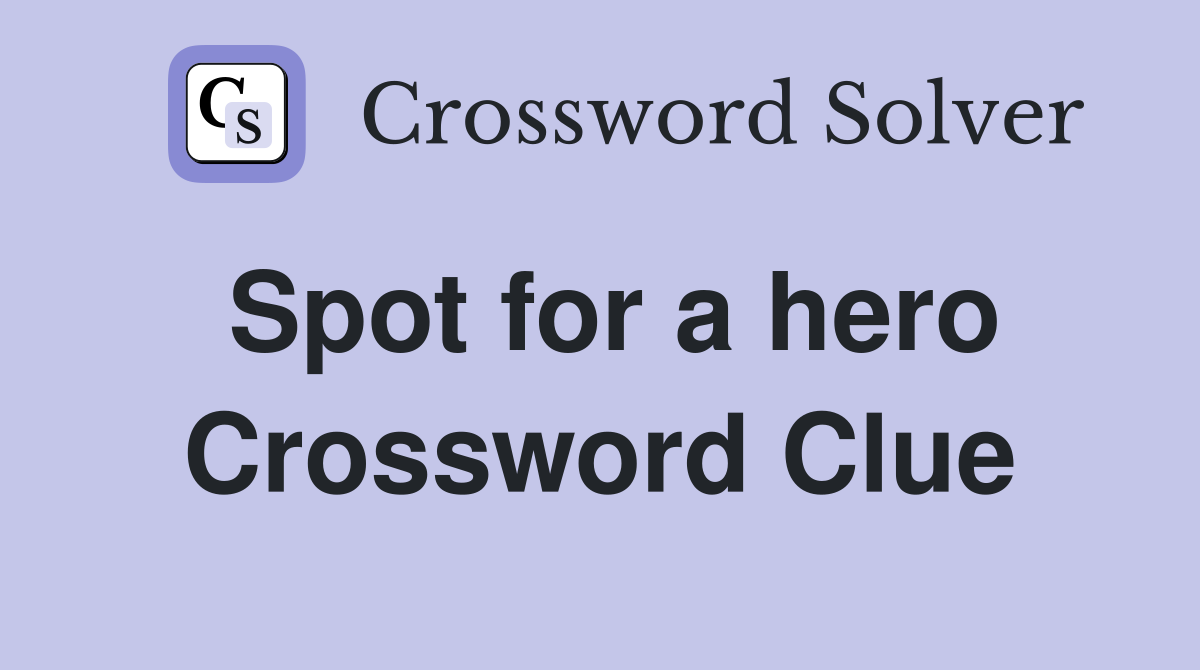 Spot for a hero Crossword Clue