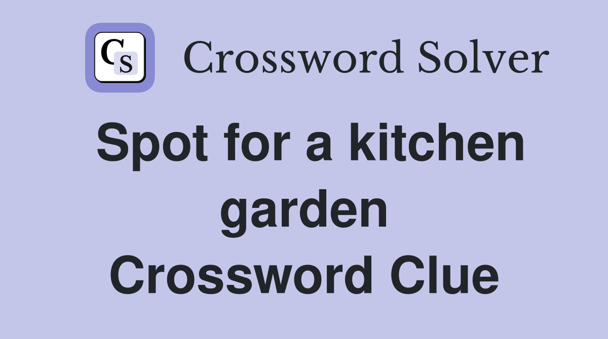 Spot for a kitchen garden Crossword Clue