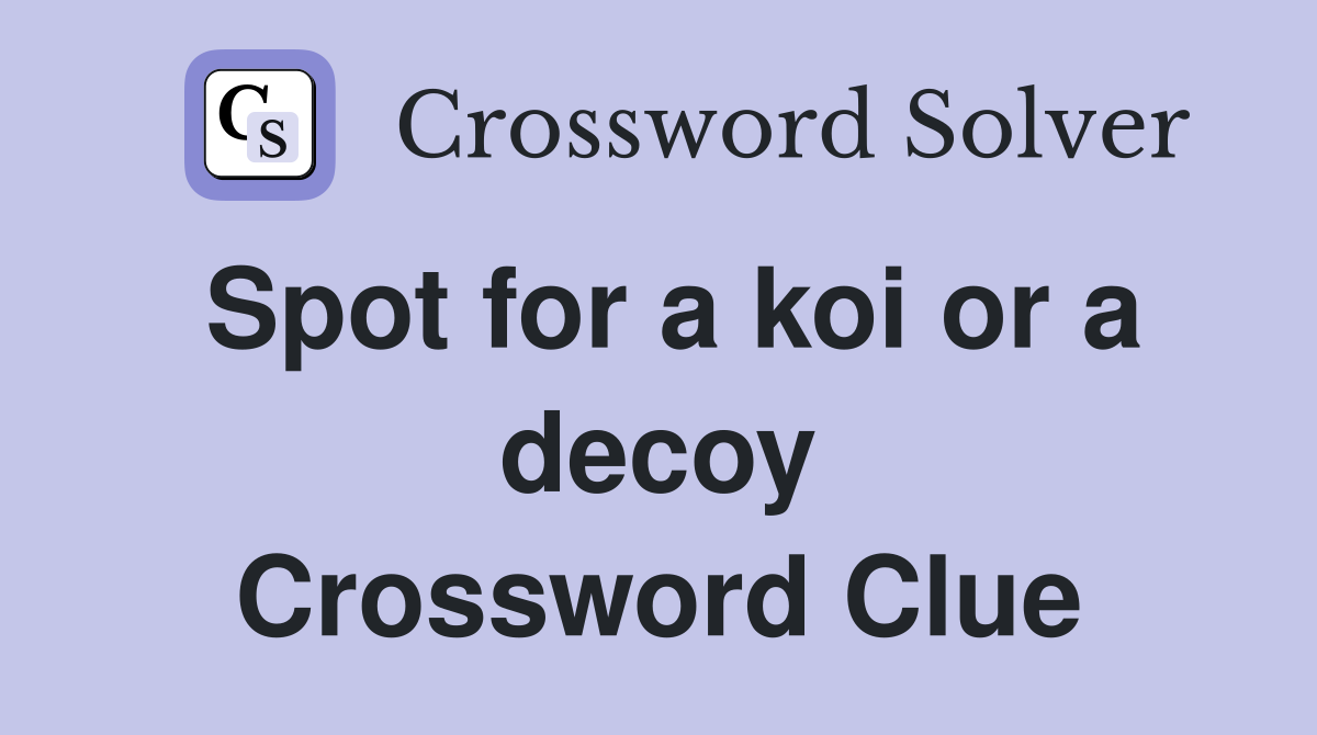 Spot for a koi or a decoy Crossword Clue