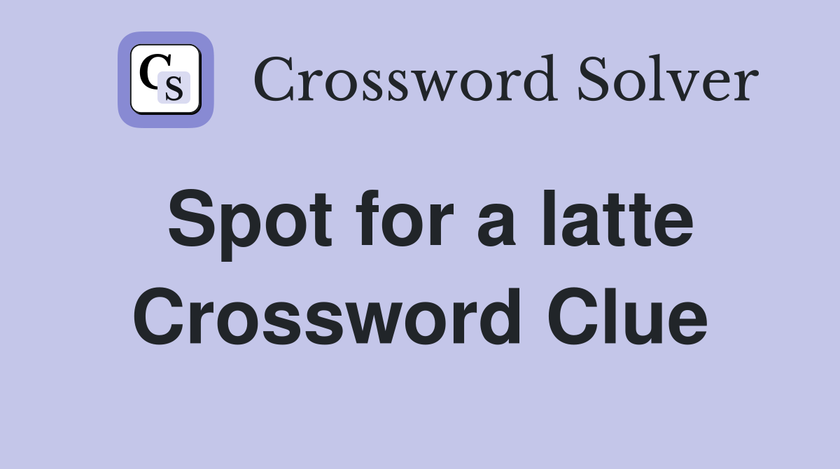 Spot for a latte Crossword Clue