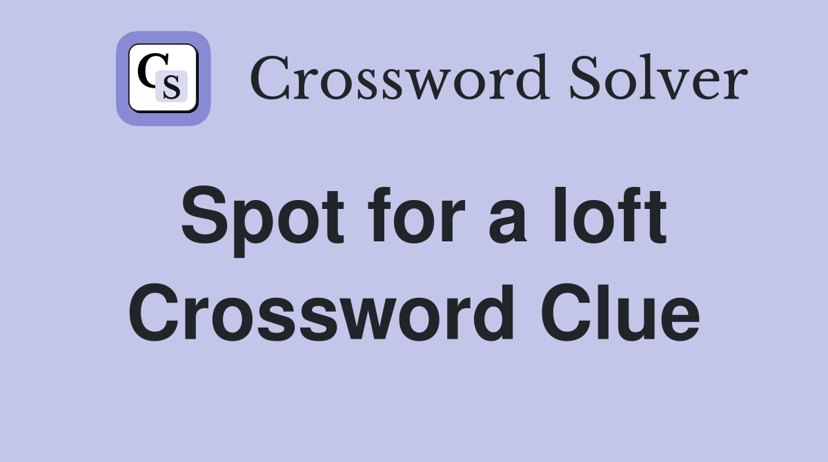 Spot for a loft Crossword Clue