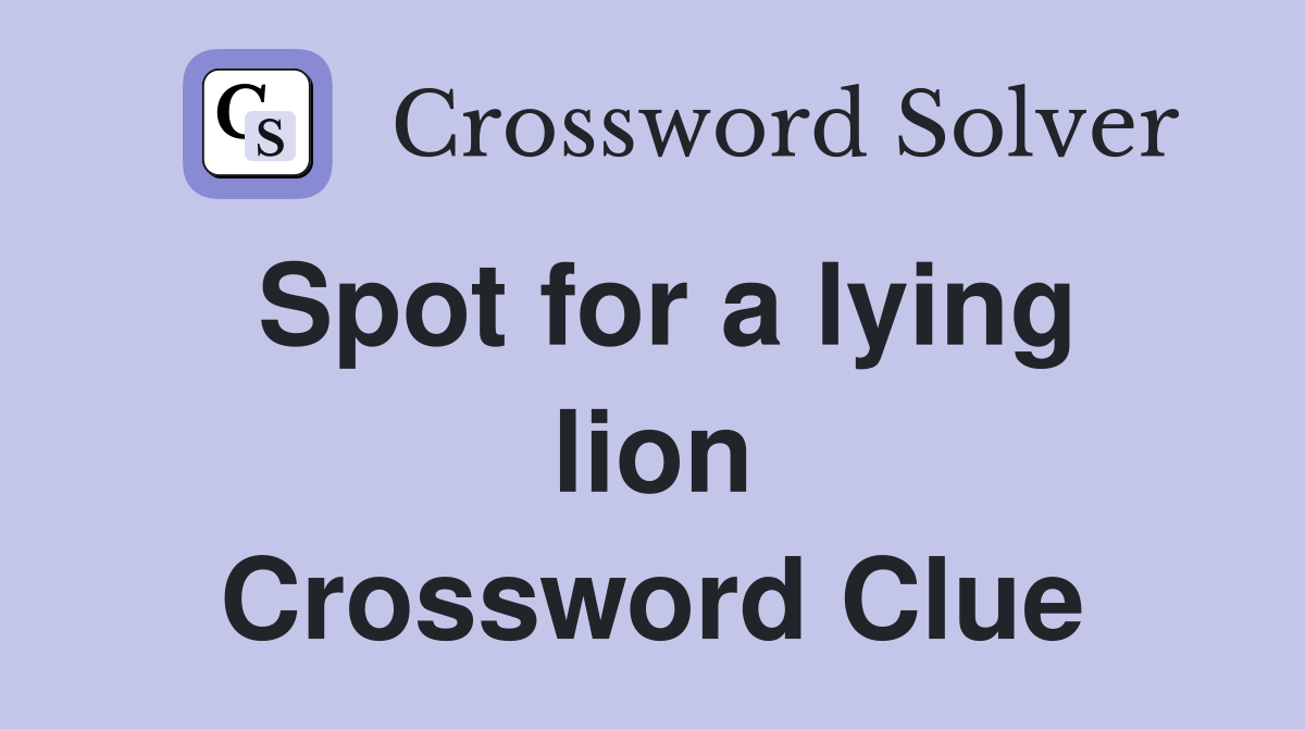 Spot for a lying lion Crossword Clue
