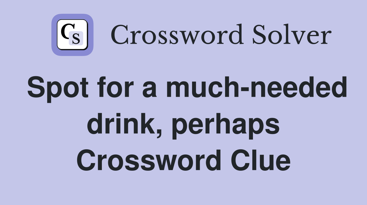 Spot for a much-needed drink, perhaps Crossword Clue