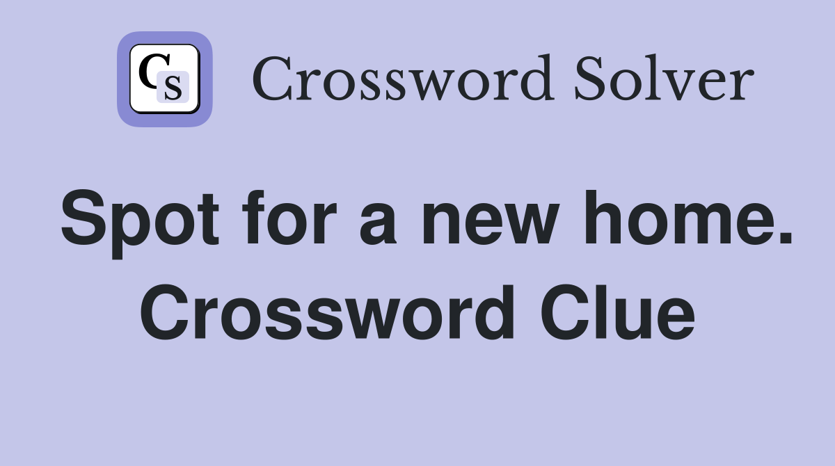 Spot for a new home. Crossword Clue