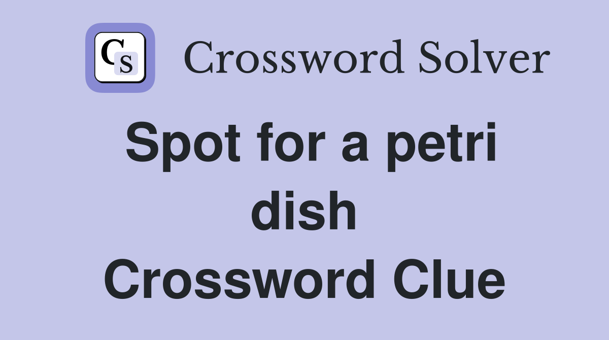 Spot for a petri dish Crossword Clue