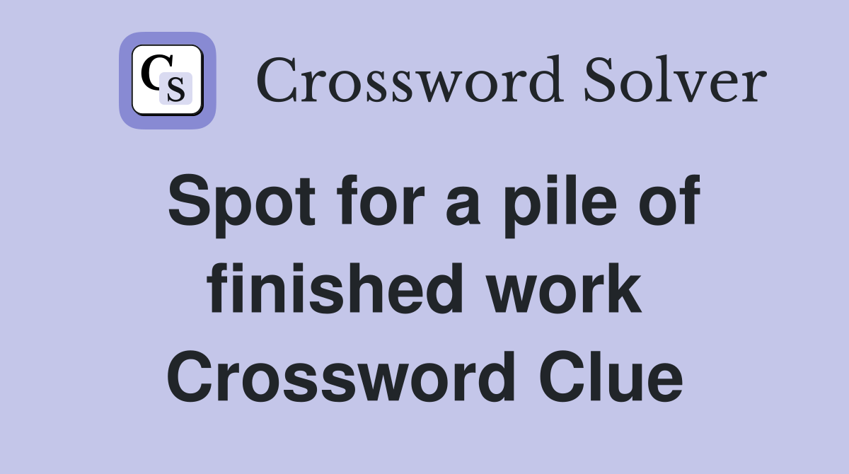 Spot for a pile of finished work Crossword Clue