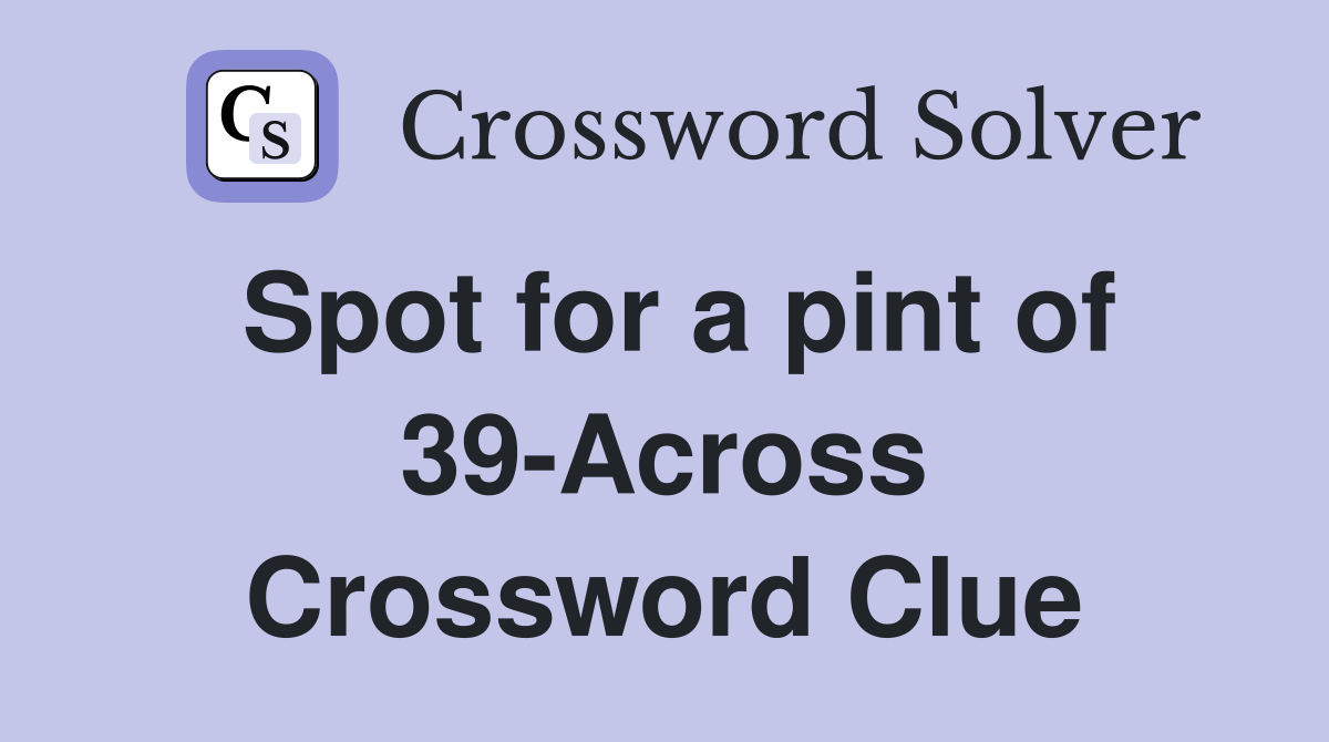 Spot for a pint of 39-Across Crossword Clue