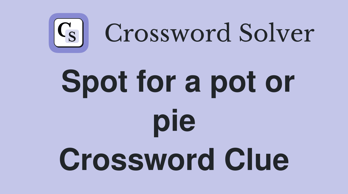 Spot for a pot or pie Crossword Clue