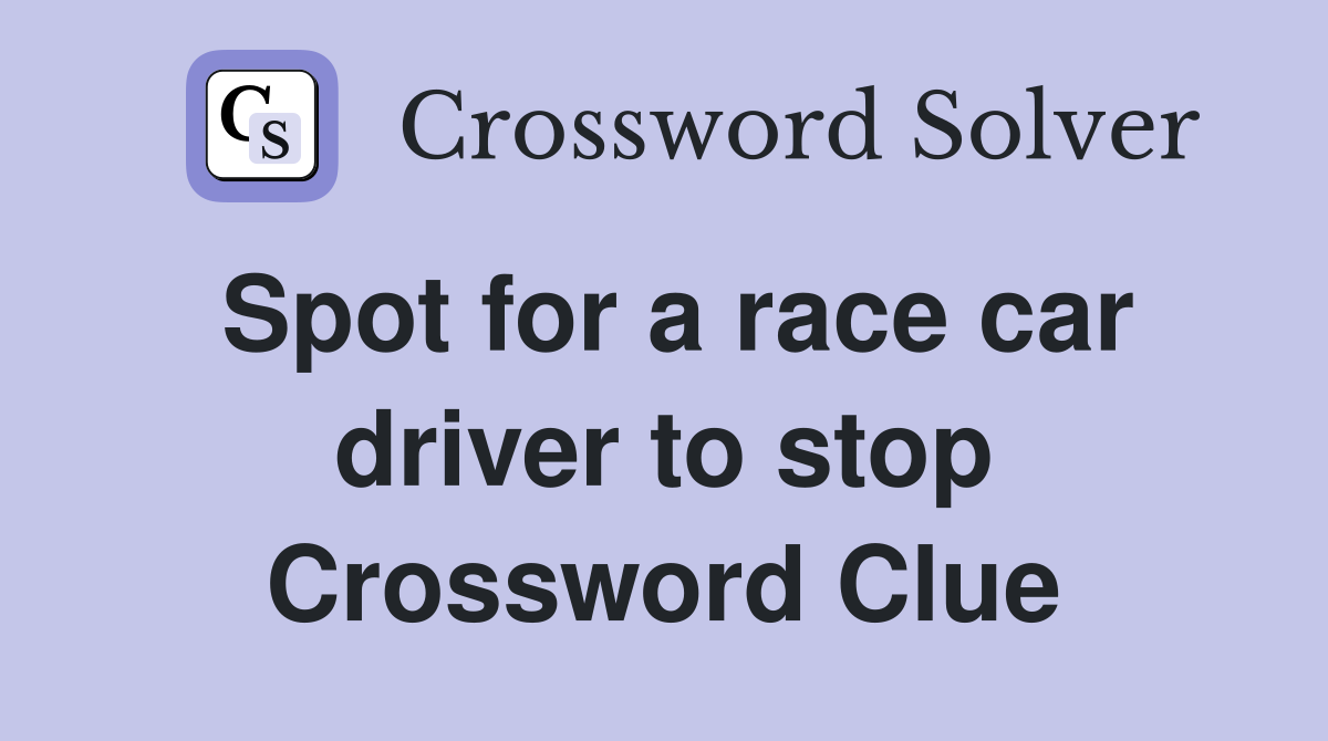 Spot for a race car driver to stop Crossword Clue