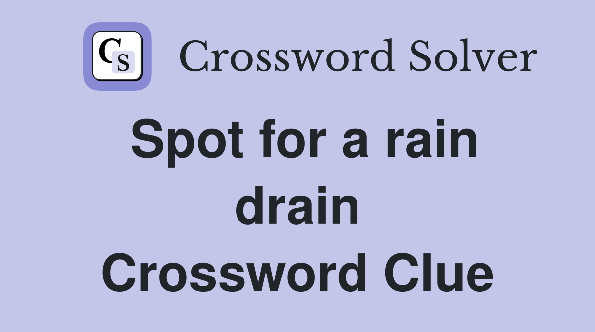 Spot for a rain drain Crossword Clue
