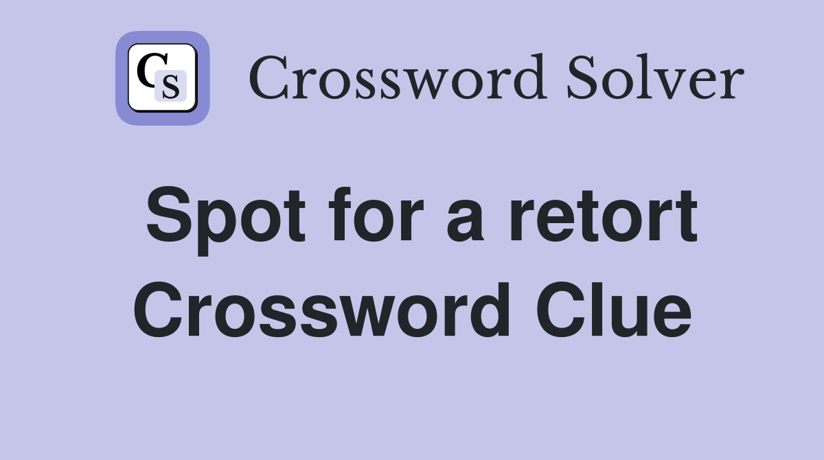 Spot for a retort Crossword Clue