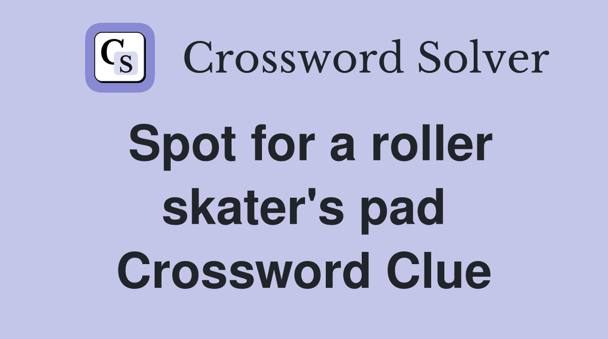 Spot for a roller skater's pad Crossword Clue