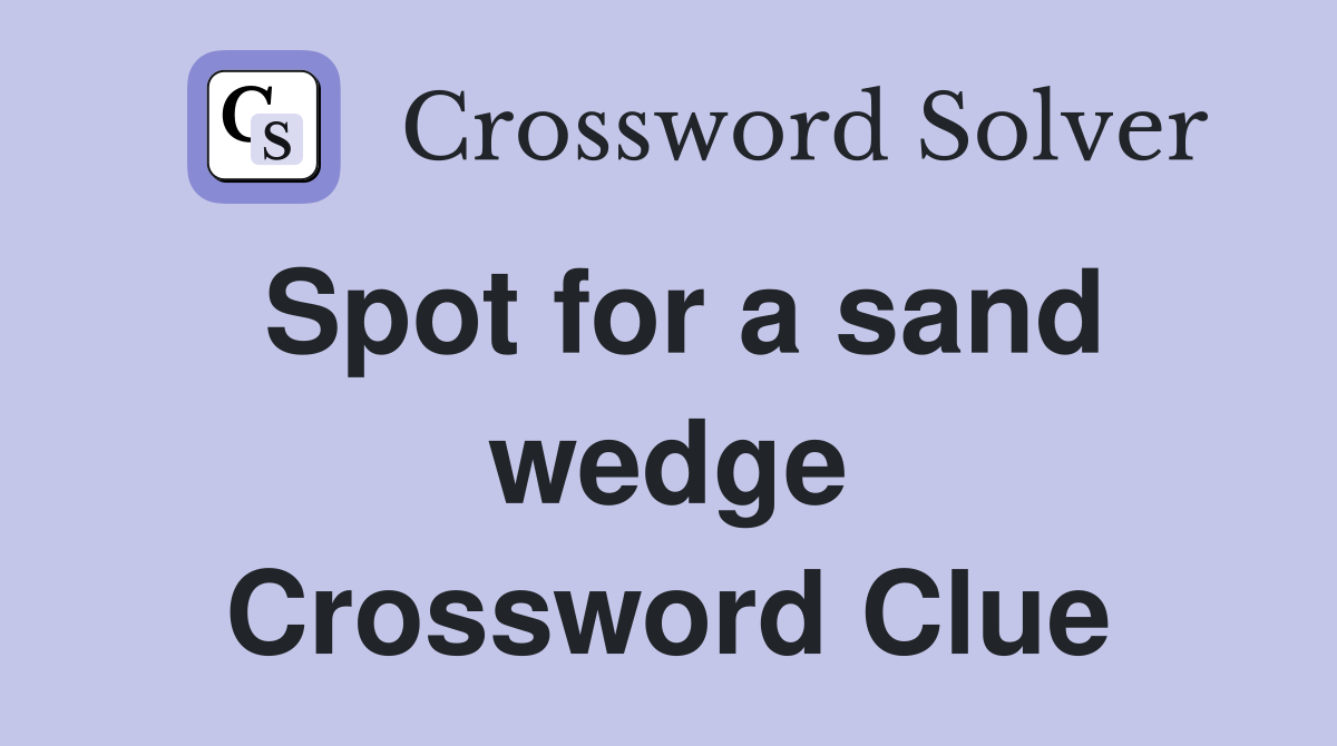 Spot for a sand wedge Crossword Clue