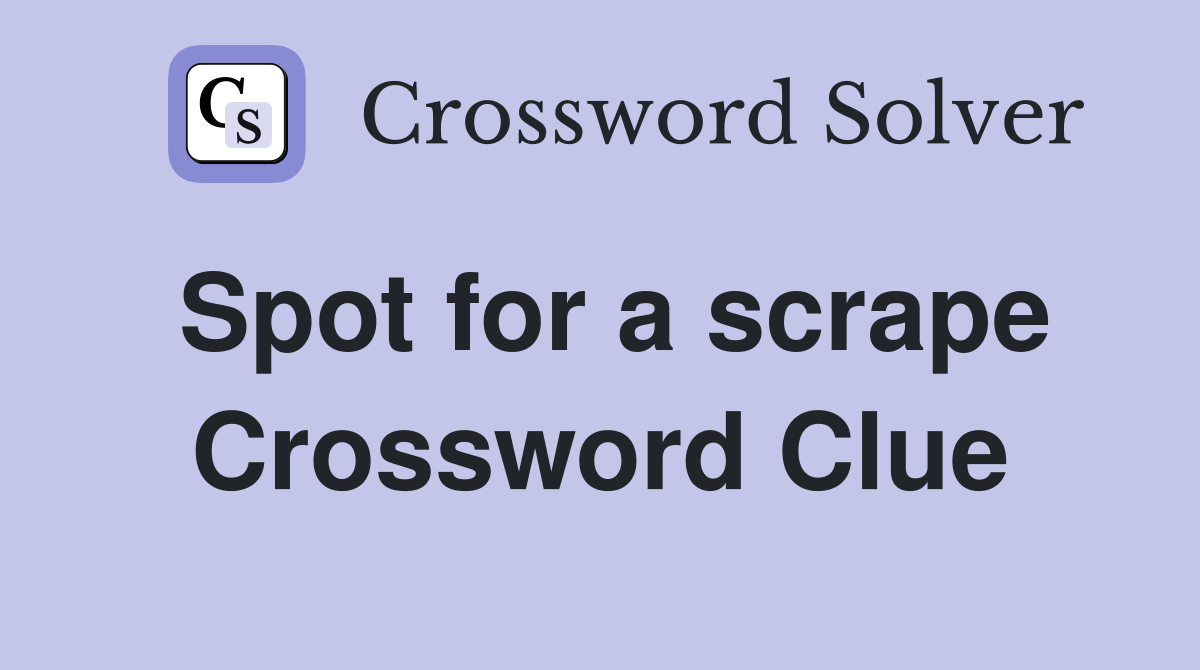 Spot for a scrape Crossword Clue