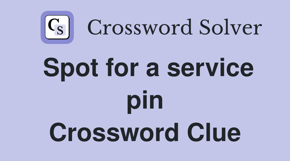 Spot for a service pin Crossword Clue