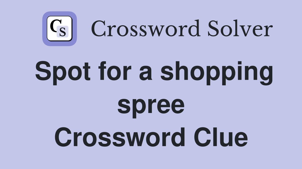 Spot for a shopping spree Crossword Clue