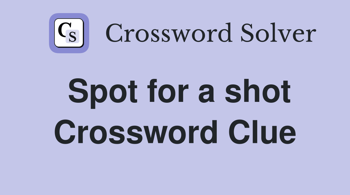 Spot for a shot Crossword Clue
