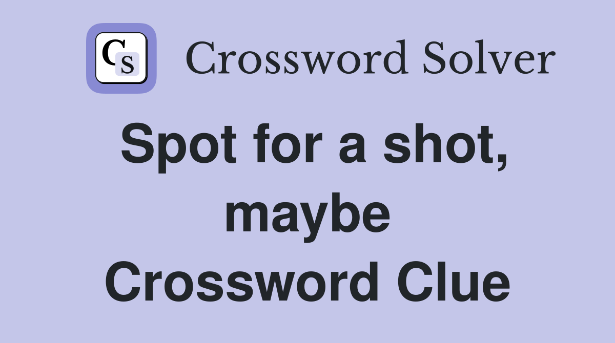 Spot for a shot, maybe Crossword Clue