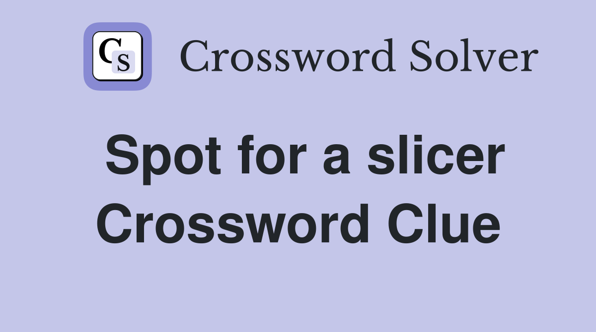 Spot for a slicer Crossword Clue