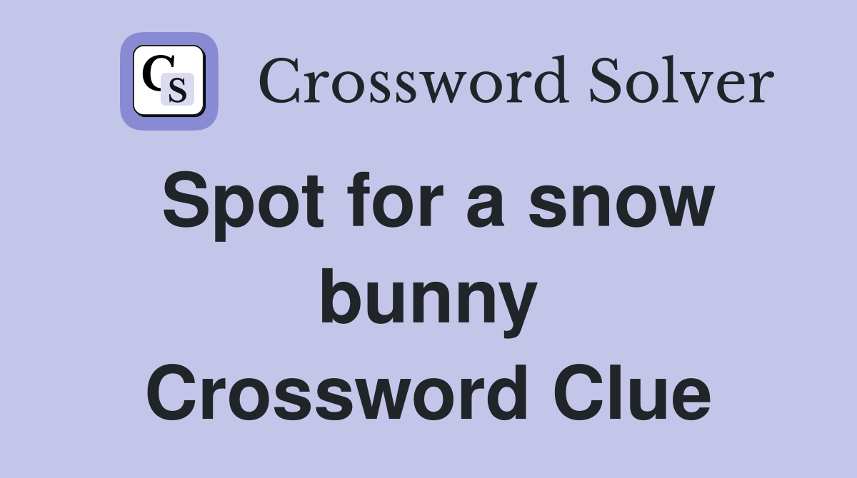 Spot for a snow bunny Crossword Clue