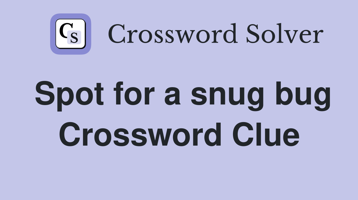 Spot for a snug bug Crossword Clue