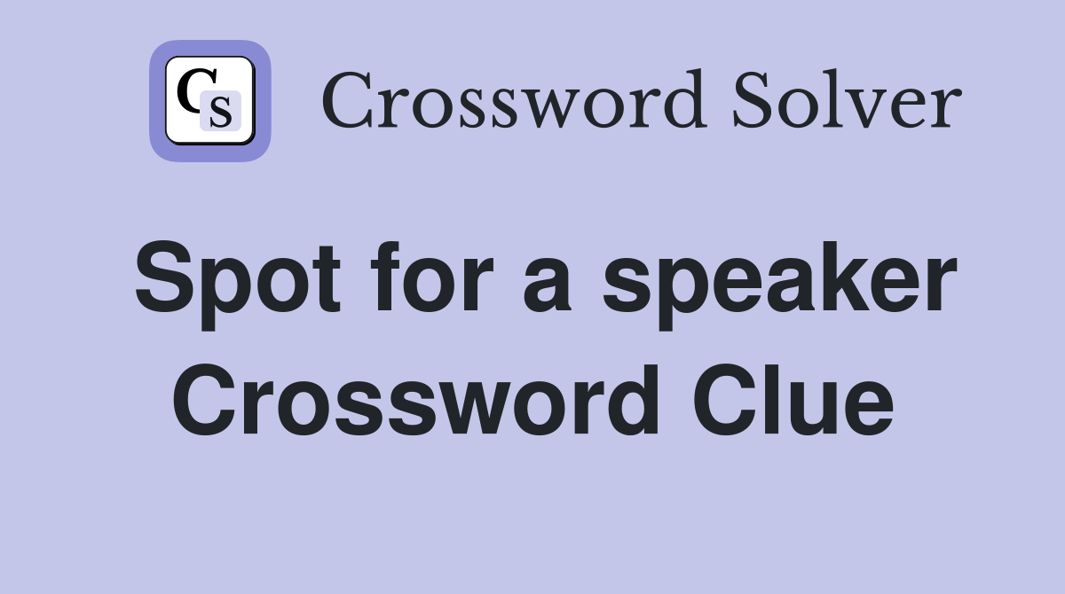 Spot for a speaker Crossword Clue