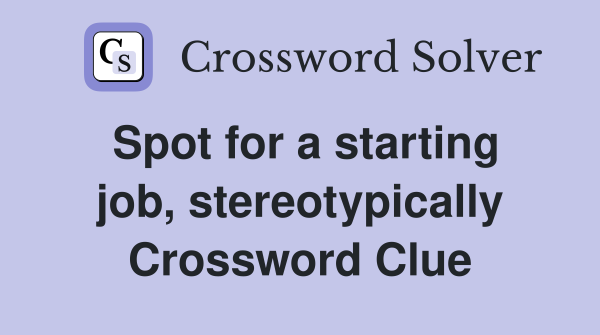 Spot for a starting job, stereotypically Crossword Clue