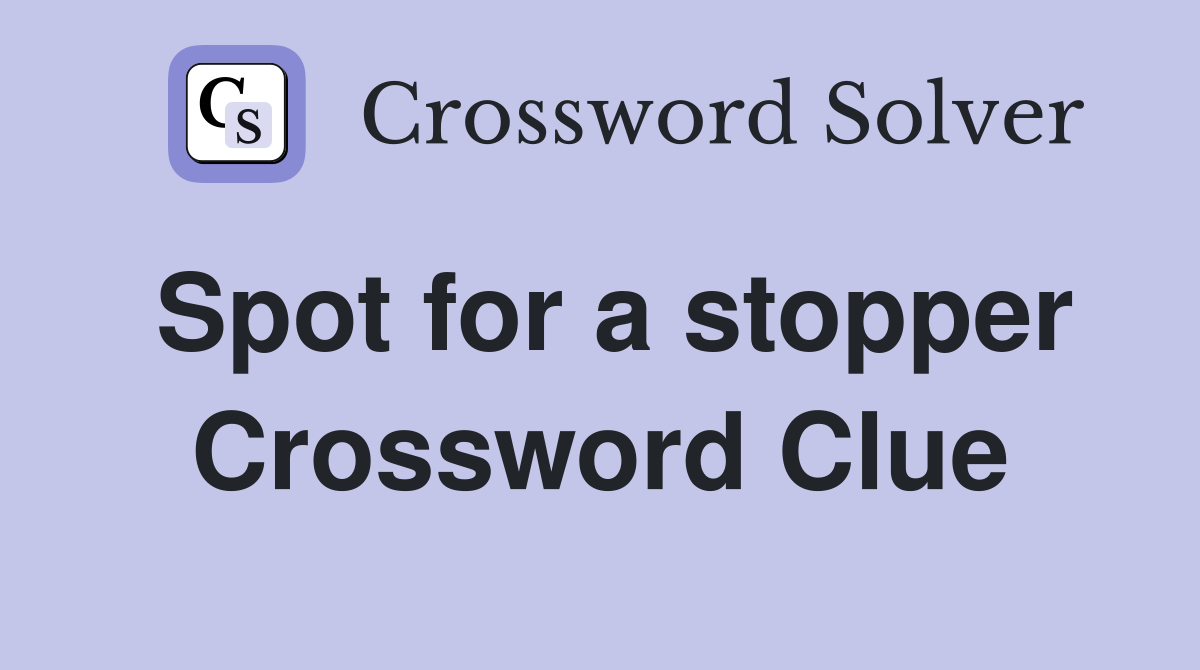 Spot for a stopper Crossword Clue