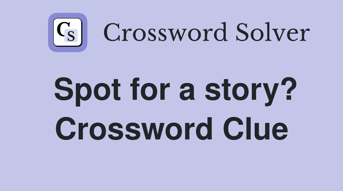 Spot for a story? Crossword Clue