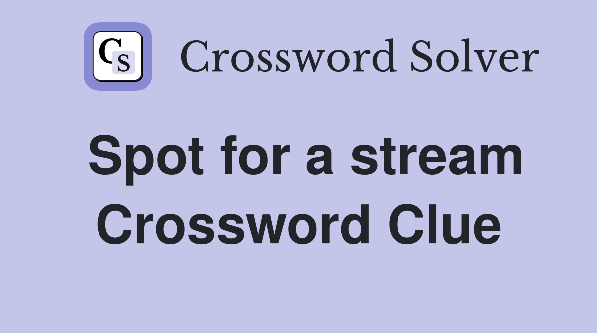 Spot for a stream Crossword Clue