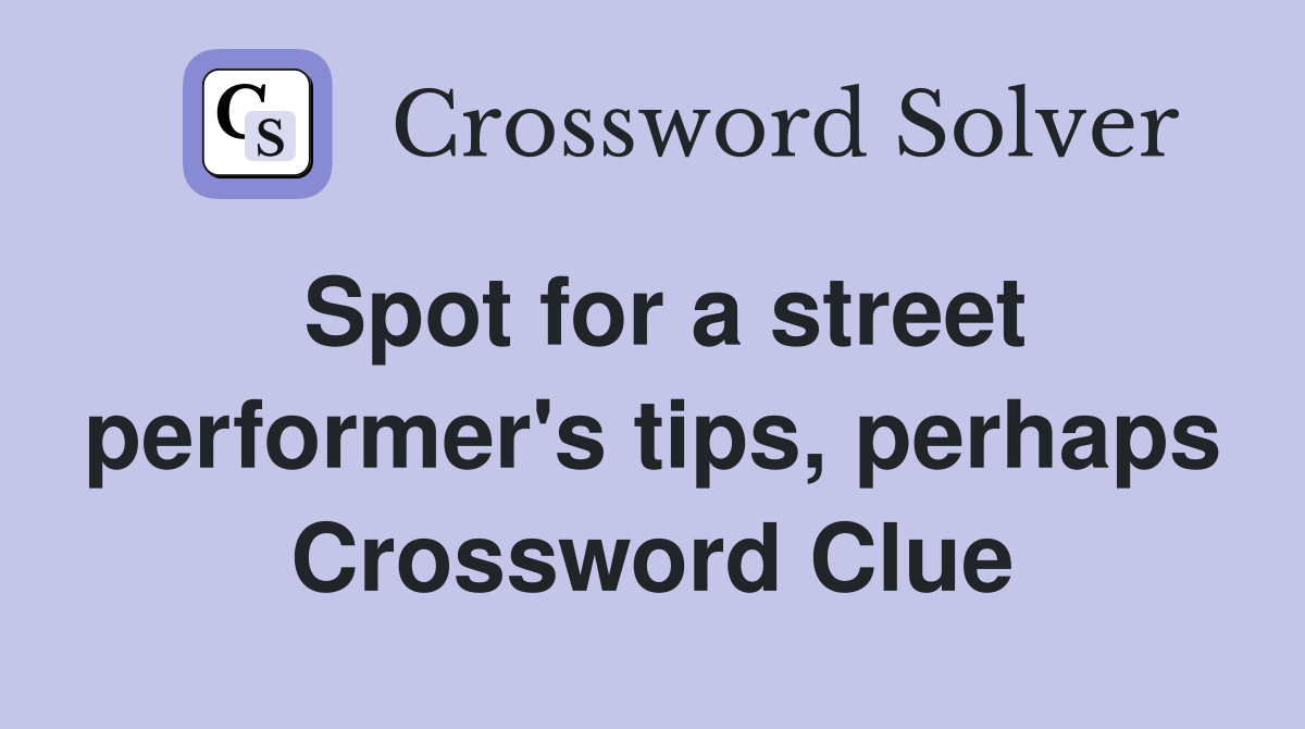 Spot for a street performer's tips, perhaps Crossword Clue