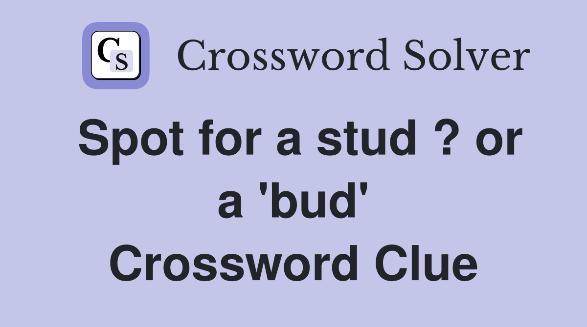 Spot for a stud ? or a 'bud' Crossword Clue