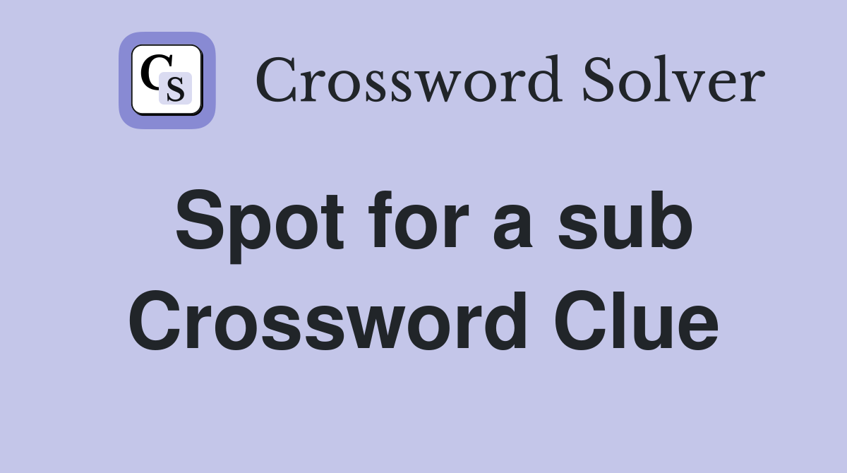 Spot for a sub Crossword Clue