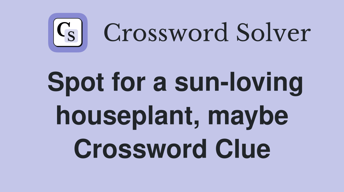 Spot for a sun-loving houseplant, maybe Crossword Clue