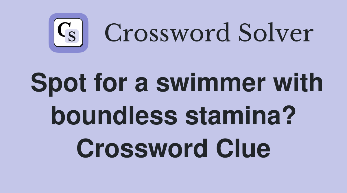 Spot for a swimmer with boundless stamina? Crossword Clue