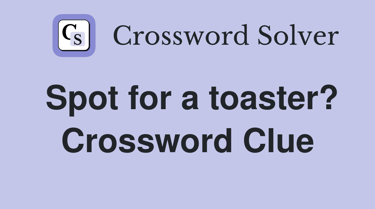 Spot for a toaster? Crossword Clue