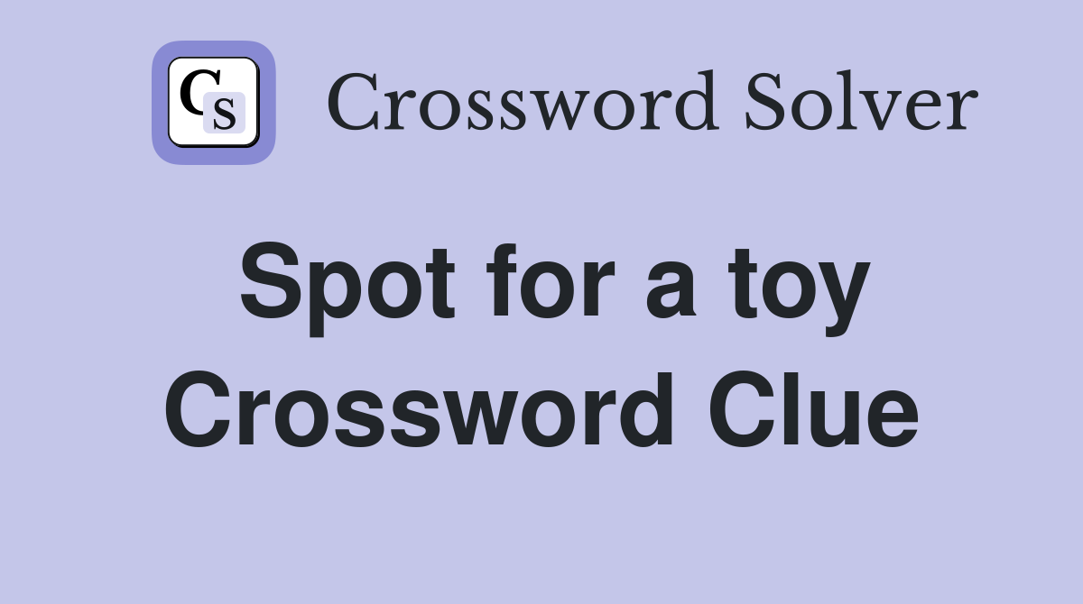Spot for a toy Crossword Clue