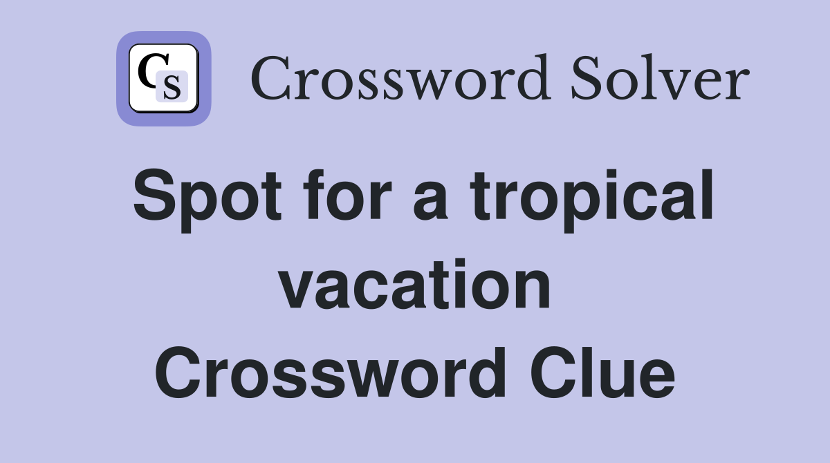 Spot for a tropical vacation Crossword Clue