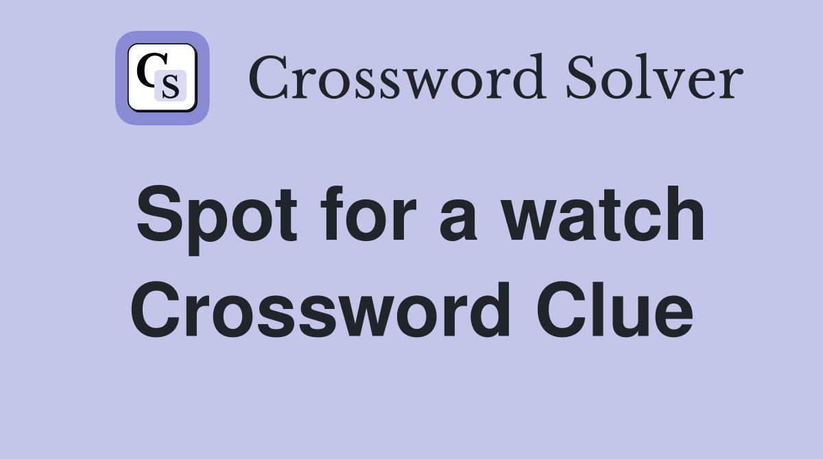 Spot for a watch Crossword Clue