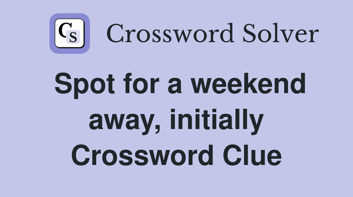 Spot for a weekend away, initially Crossword Clue