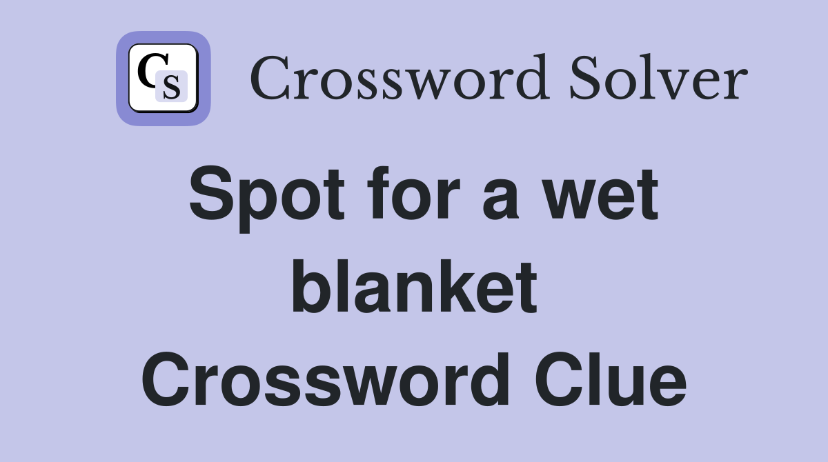 Spot for a wet blanket Crossword Clue