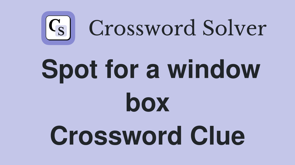 Spot for a window box Crossword Clue