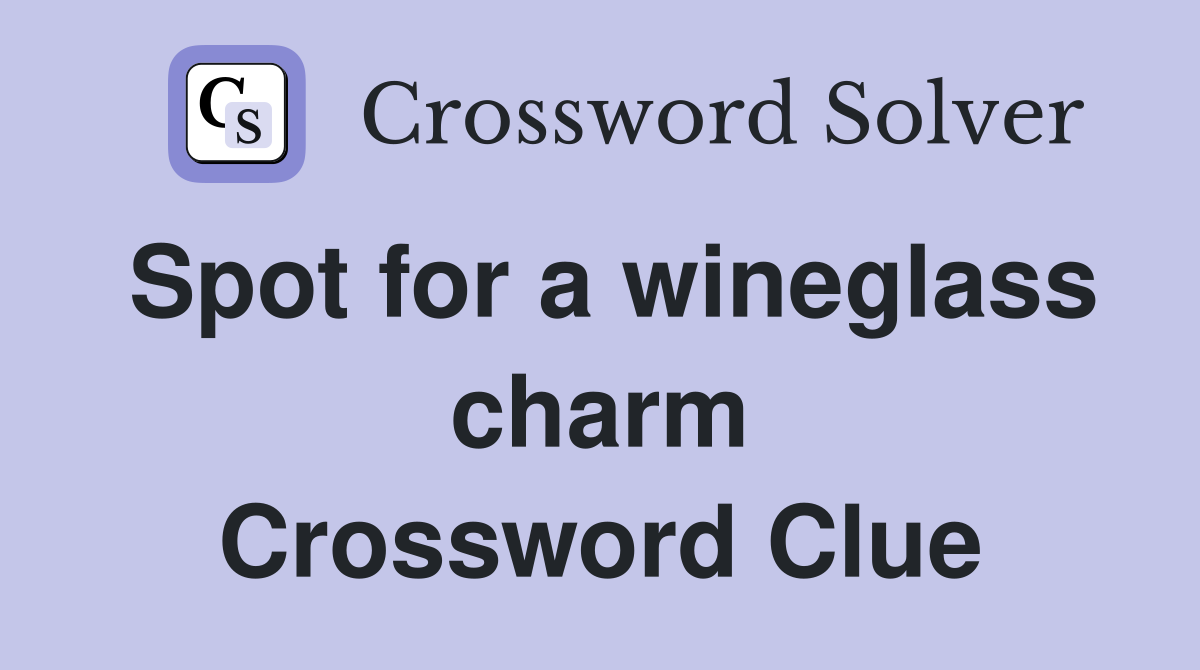 Spot for a wineglass charm Crossword Clue