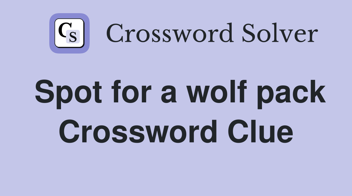 Spot for a wolf pack Crossword Clue