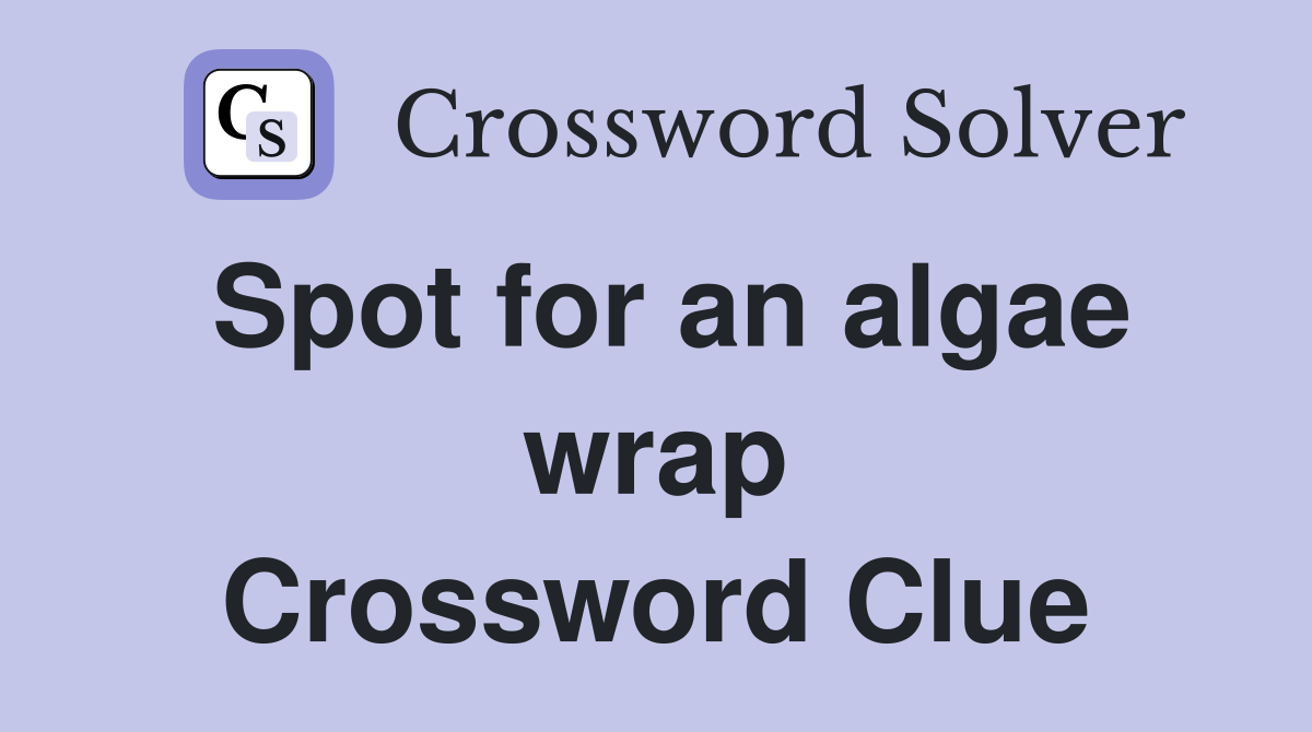 Spot for an algae wrap Crossword Clue