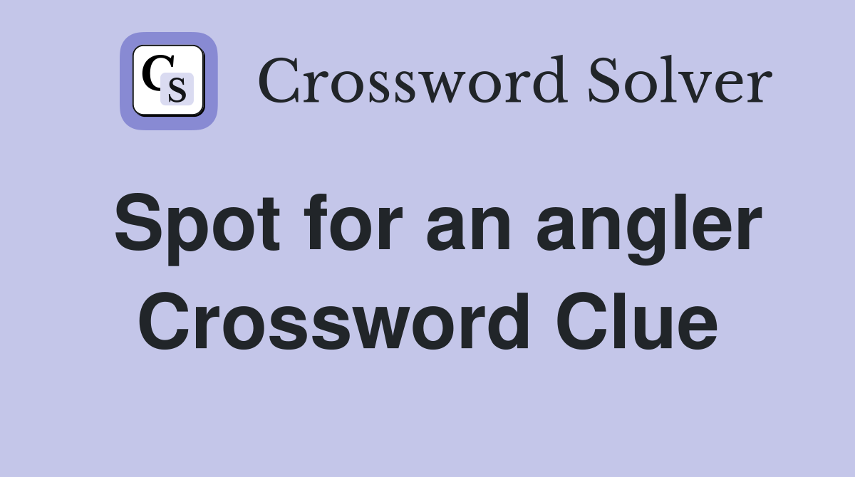 Spot for an angler Crossword Clue