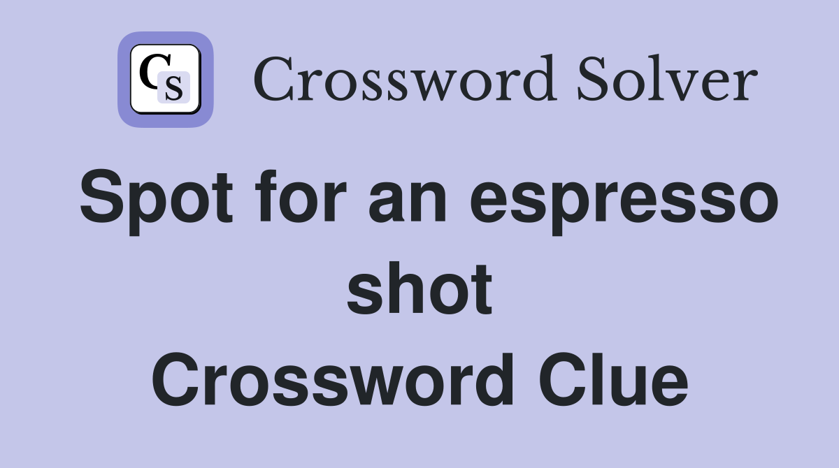 Spot for an espresso shot Crossword Clue