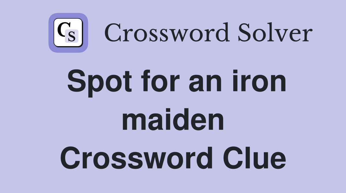 Spot for an iron maiden Crossword Clue