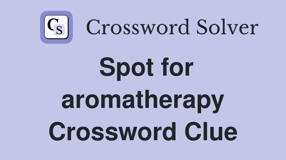 Spot for aromatherapy Crossword Clue