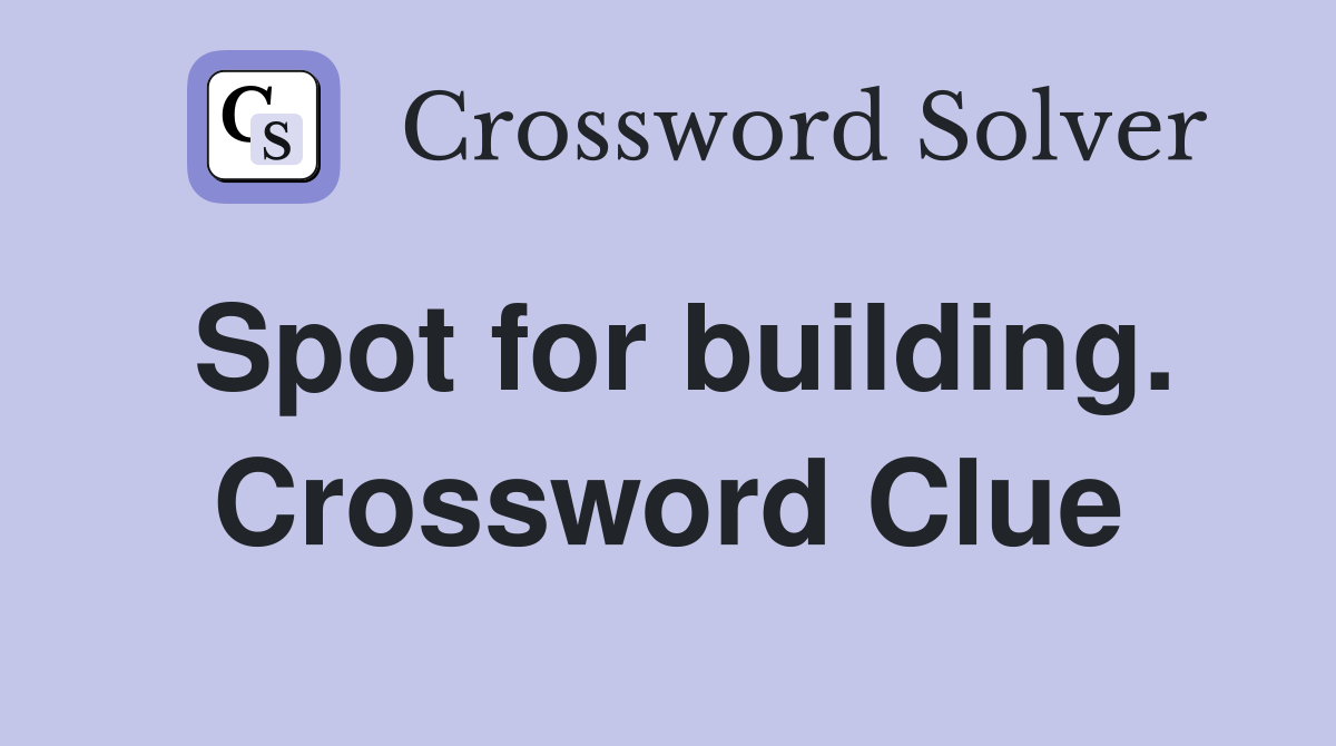 Spot for building. Crossword Clue